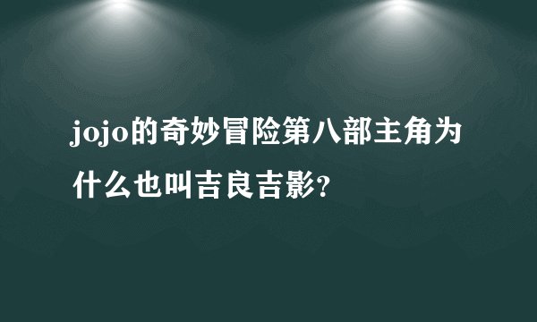 jojo的奇妙冒险第八部主角为什么也叫吉良吉影？