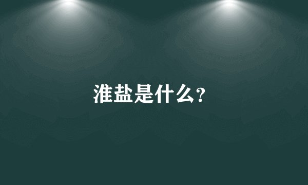 淮盐是什么？