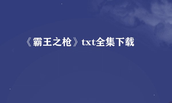 《霸王之枪》txt全集下载