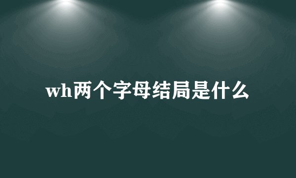 wh两个字母结局是什么