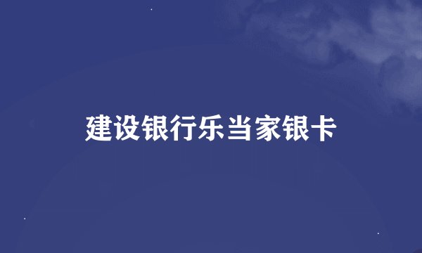 建设银行乐当家银卡