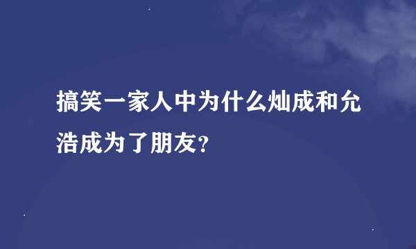 搞笑一家人中为什么灿成和允浩成为了朋友？