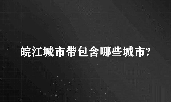 皖江城市带包含哪些城市?