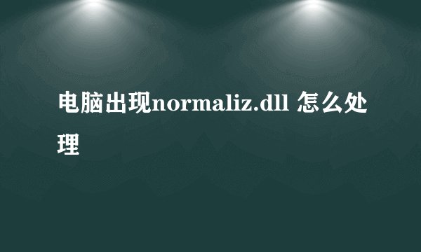 电脑出现normaliz.dll 怎么处理