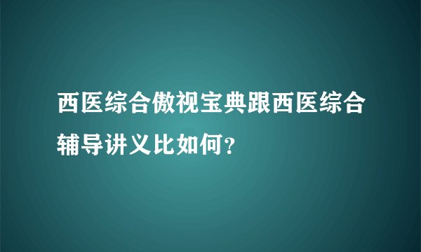 西医综合傲视宝典跟西医综合辅导讲义比如何？