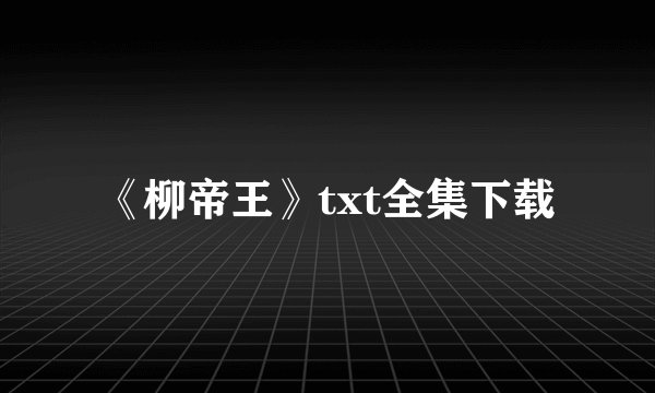 《柳帝王》txt全集下载