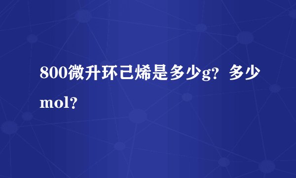 800微升环己烯是多少g？多少mol？