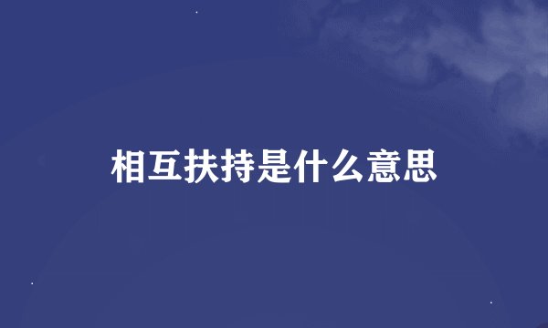 相互扶持是什么意思