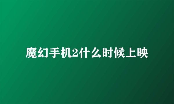 魔幻手机2什么时候上映