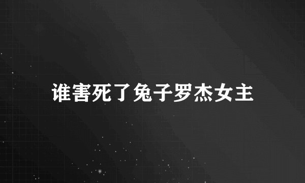 谁害死了兔子罗杰女主