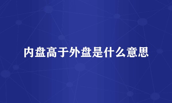 内盘高于外盘是什么意思
