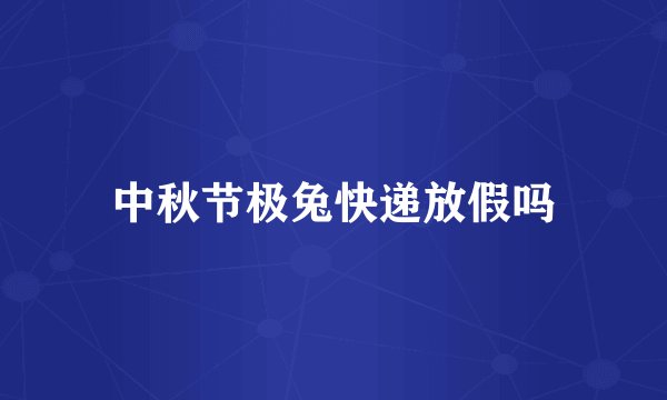 中秋节极兔快递放假吗