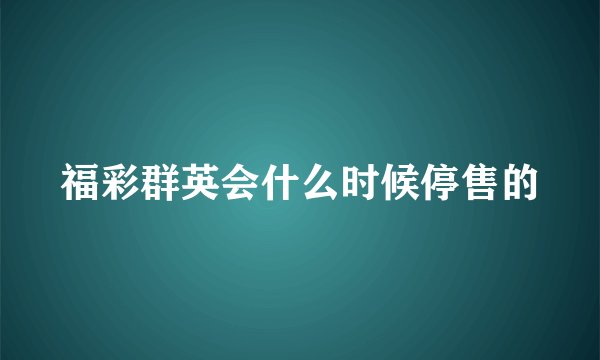 福彩群英会什么时候停售的