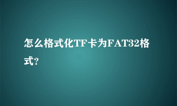 怎么格式化TF卡为FAT32格式？
