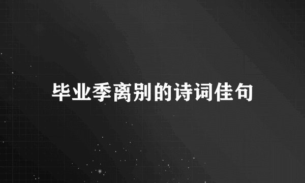 毕业季离别的诗词佳句