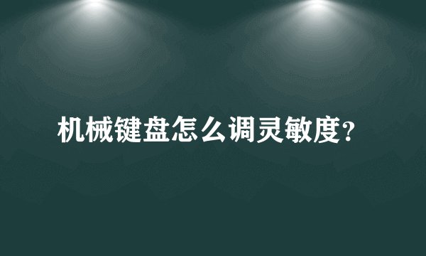 机械键盘怎么调灵敏度？