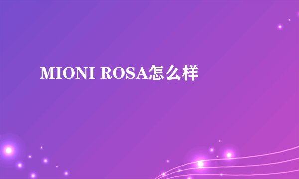MIONI ROSA怎么样