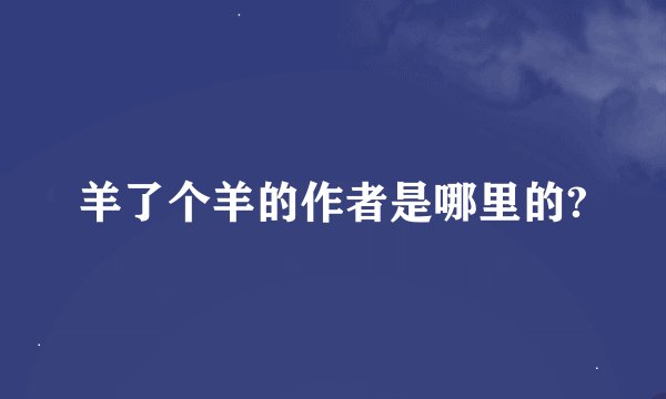 羊了个羊的作者是哪里的?