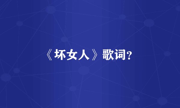 《坏女人》歌词？