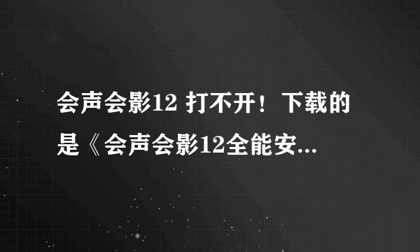 会声会影12 打不开！下载的是《会声会影12全能安装盘》，以前一直能用！