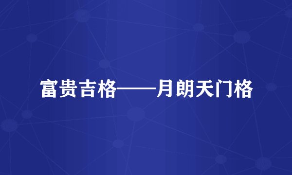 富贵吉格——月朗天门格