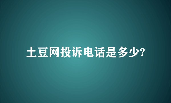 土豆网投诉电话是多少?
