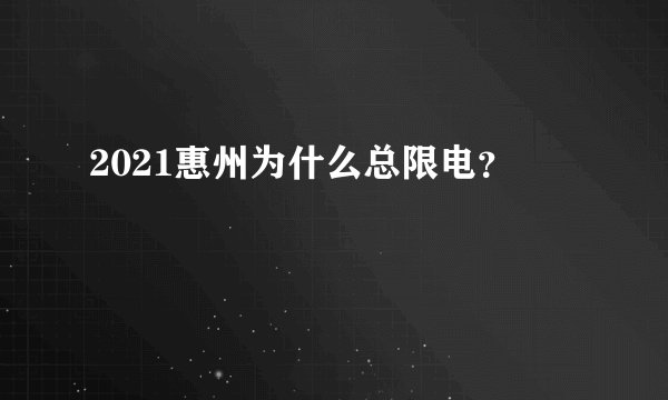 2021惠州为什么总限电？