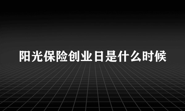 阳光保险创业日是什么时候