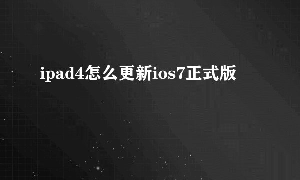 ipad4怎么更新ios7正式版