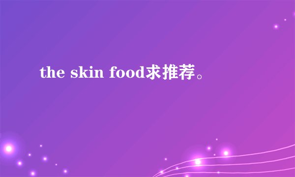the skin food求推荐。