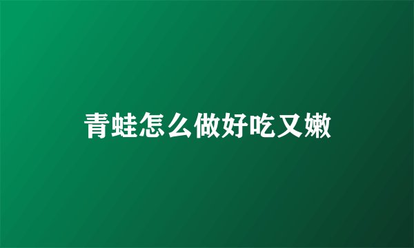 青蛙怎么做好吃又嫩