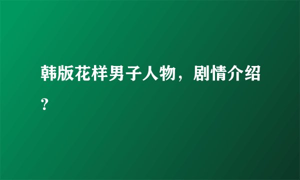 韩版花样男子人物，剧情介绍？