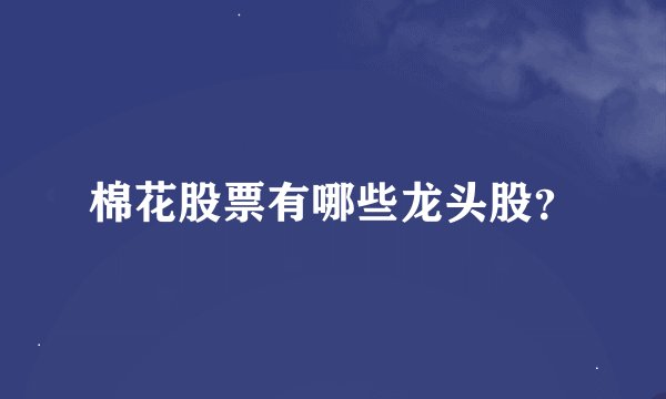 棉花股票有哪些龙头股？