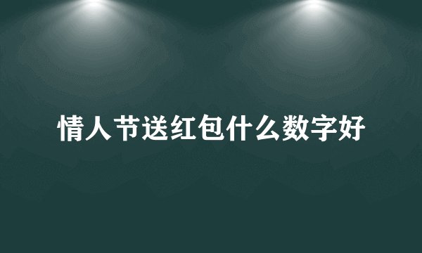 情人节送红包什么数字好