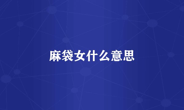 麻袋女什么意思
