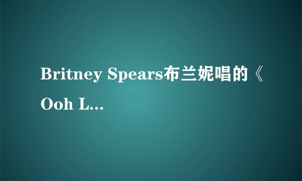 Britney Spears布兰妮唱的《Ooh La La (蓝精灵2 主题曲)》中英文版歌词?