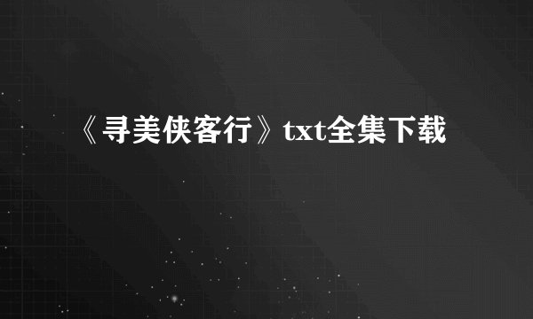 《寻美侠客行》txt全集下载