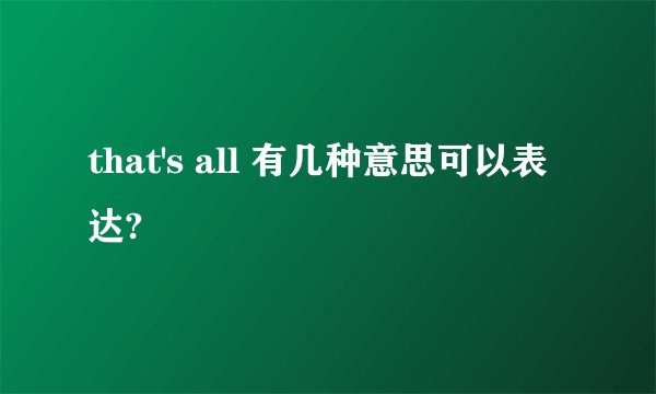 that's all 有几种意思可以表达?