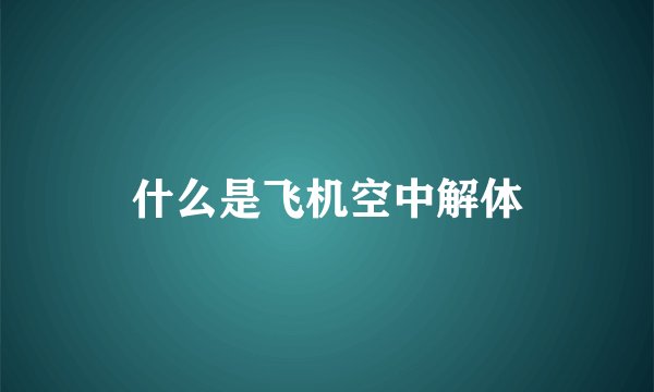 什么是飞机空中解体