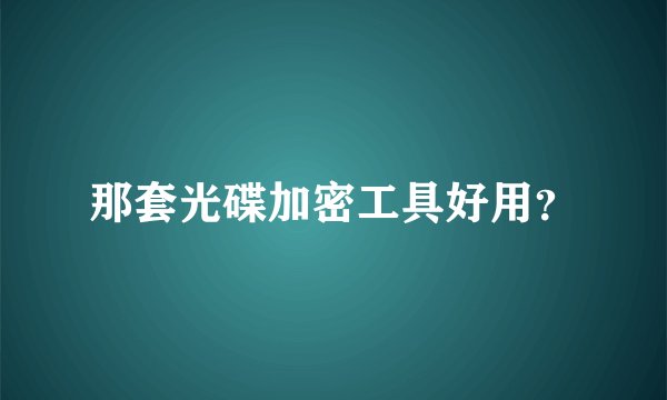 那套光碟加密工具好用？