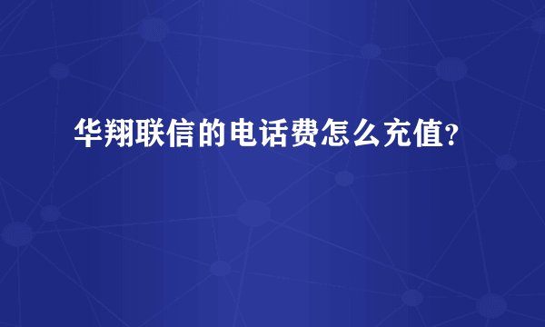 华翔联信的电话费怎么充值？