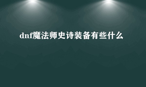 dnf魔法师史诗装备有些什么