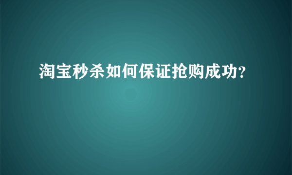 淘宝秒杀如何保证抢购成功？