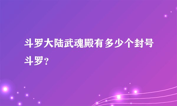 斗罗大陆武魂殿有多少个封号斗罗？