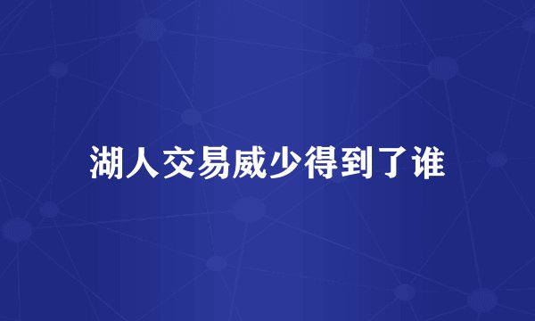 湖人交易威少得到了谁