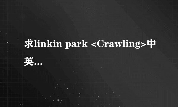求linkin park <Crawling>中英文对照歌词