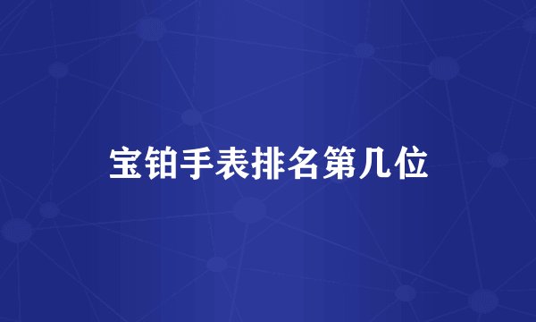 宝铂手表排名第几位
