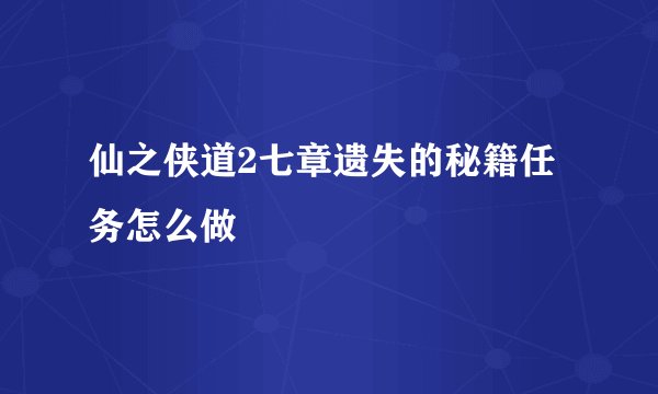 仙之侠道2七章遗失的秘籍任务怎么做