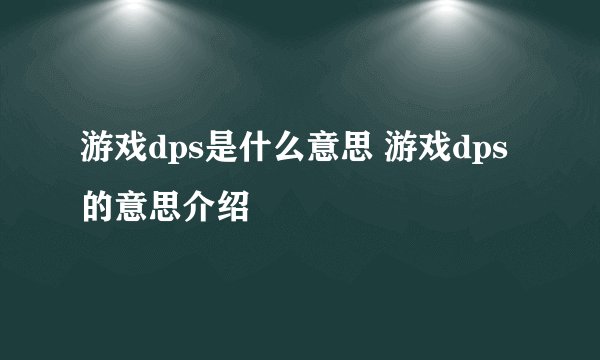 游戏dps是什么意思 游戏dps的意思介绍