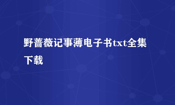 野蔷薇记事薄电子书txt全集下载